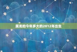 属龙的今年多大的2012年出生(2023年龙年运势介绍)