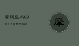 摩羯座鸡69年今日运势(6月22日)