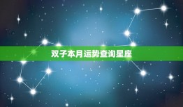 双子本月运势查询星座(双子座稳定中求变财运亨通)