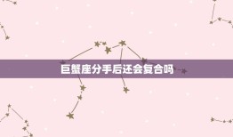 巨蟹座分手后还会复合吗(星座专家介绍)