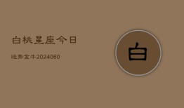 白桃星座今日运势金牛(20240603)