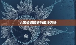 六害婚姻最好的解决方法(如何避免婚姻中的六大问题)