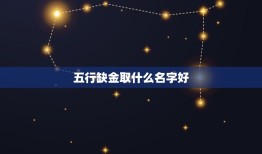 五行缺金取什么名字好(如何为你的宝宝选择一个吉祥的名字)