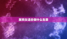 属狗女适合做什么生意(聪明机智开创多元化商机)