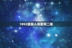 1992属猴人命里带二婚(介绍属猴人的婚姻运势)