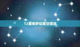 12星座梦幻星空壁纸(打造你的星空世界)