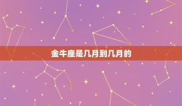 金牛座是几月到几月的(介绍金牛座的时间范围是什么)