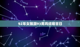 92年女猴跟93男鸡结婚吉日(十二生肖婚配指南)