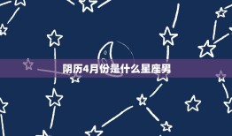 阴历4月份是什么星座男(介绍四月出生的男生性格特点)