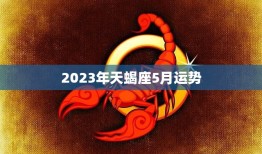 2023年天蝎座5月运势(财运亨通感情稳定)