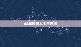 68年属猴人今日财运(财运亨通财源滚滚来)