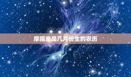 摩羯座是几月份生的农历(详解摩羯座的生肖、星座和农历月份)