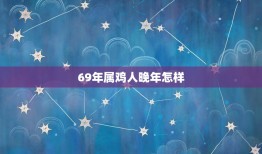 69年属鸡人晚年怎样(预测与建议)