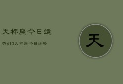 天秤座今日运势410，天秤座今日运势查询4月10日