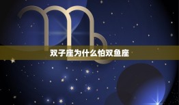 双子座为什么怕双鱼座(星座之间的奇妙互动)