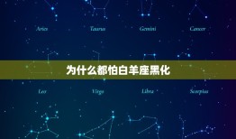 为什么都怕白羊座黑化(介绍白羊座黑化的原因)