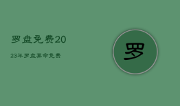 罗盘免费2023年，罗盘算命免费