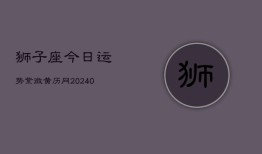 狮子座今日运势紫微黄历网(20240602)