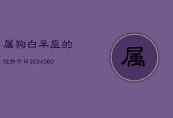 属狗白羊座的运势今日(20240607)