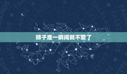 狮子座一瞬间就不爱了(介绍星座是否影响爱情观)