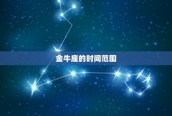 金牛座是几月到几月的(介绍金牛座的时间范围是什么)