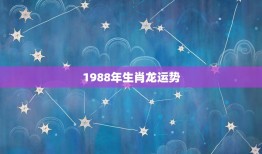 1988年生肖龙运势(事业顺遂财运亨通)