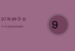 97年狮子女今日运势(20240604)