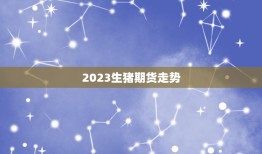 2023生猪期货走势(未来三年生猪期货价格走势分析)