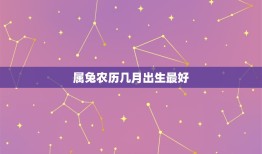 属兔农历几月出生(如何选择出生月份)