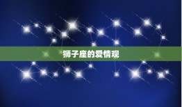 狮子座一瞬间就不爱了(介绍星座是否影响爱情观)