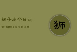 狮子座今日运势110，狮子座今日运势查询11月10日