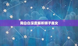 陶白白详细介绍狮子座女(独特魅力的星座女性)