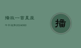 播放一首星座今日运势(20240604)