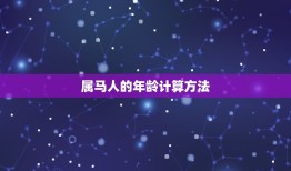 请问属马的今年多大了(2023年属马人的年龄计算方法及注意事项)