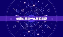 处座女喜欢什么样的恋爱(介绍星座恋爱心理)