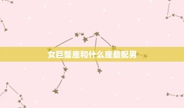 女巨蟹座和什么座最配男(星座配对大介绍)