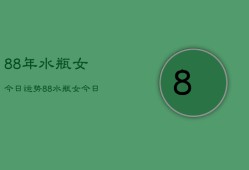 88年水瓶女今日运势，88水瓶女今日运程