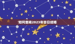 2023吉日查询结婚(如何选择结婚日期)