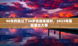 96年的鼠过了26岁会越来越好，2023年属鼠要出大事