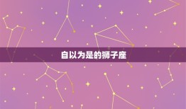 没本事还自以为是的星座(哪些星座总是自以为是)