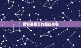 最容易暴富的星座排名(介绍哪些星座最有机会成为富豪)