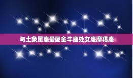 金牛女座和什么星座最配(星座大介绍)