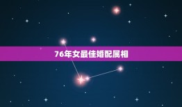 76年女婚配属相(介绍哪些属相最适合与她搭配)