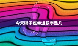 今天狮子座幸运数字是几(揭秘狮子座今日运势)