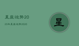 
星座运势2023年，
星座运势2020年