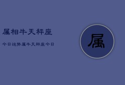 属相牛天秤座今日运势，属牛天秤座今日运程如何