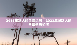 2023年鸡人的全年运势，2023年属鸡人的全年运势如何