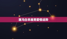 属马白羊座男爱情运势(2023年展望)