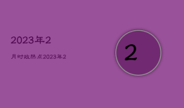 2023年2月时政热点，2023年2月时政热点
