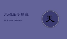 天蝎座今日运势金牛女(20240604)